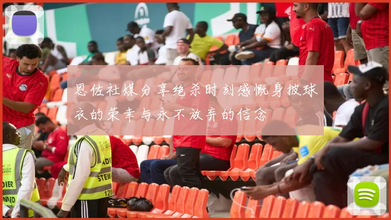 恩佐社媒分享绝杀时刻感慨身披球衣的荣幸与永不放弃的信念